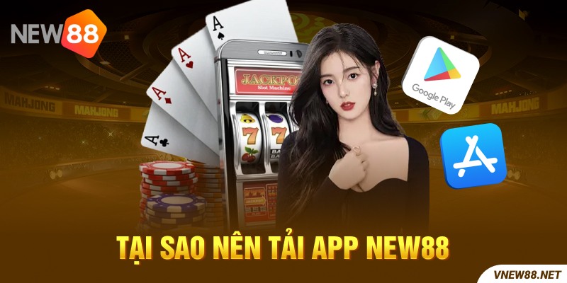 Tại sao nên tải app new88