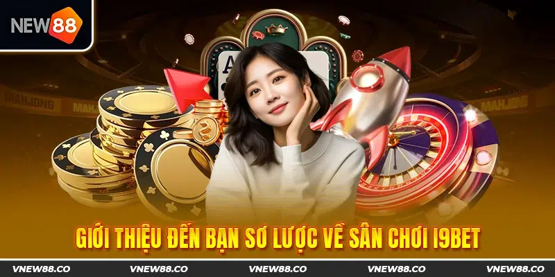 Giới thiệu đến bạn sơ lược về sân chơi I9bet