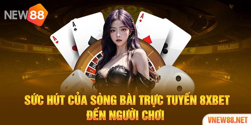 Sức hút của sòng bài trực tuyến 8XBET đến người chơi