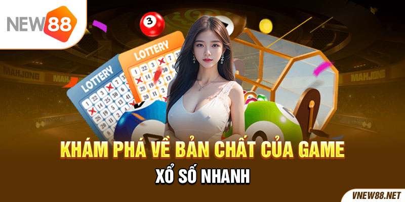 Khám phá về bản chất của game xổ số nhanh